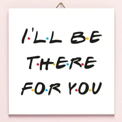 Ditverzinjeniet Tegeltjes|Friends I’ll Be There For You tegeltje