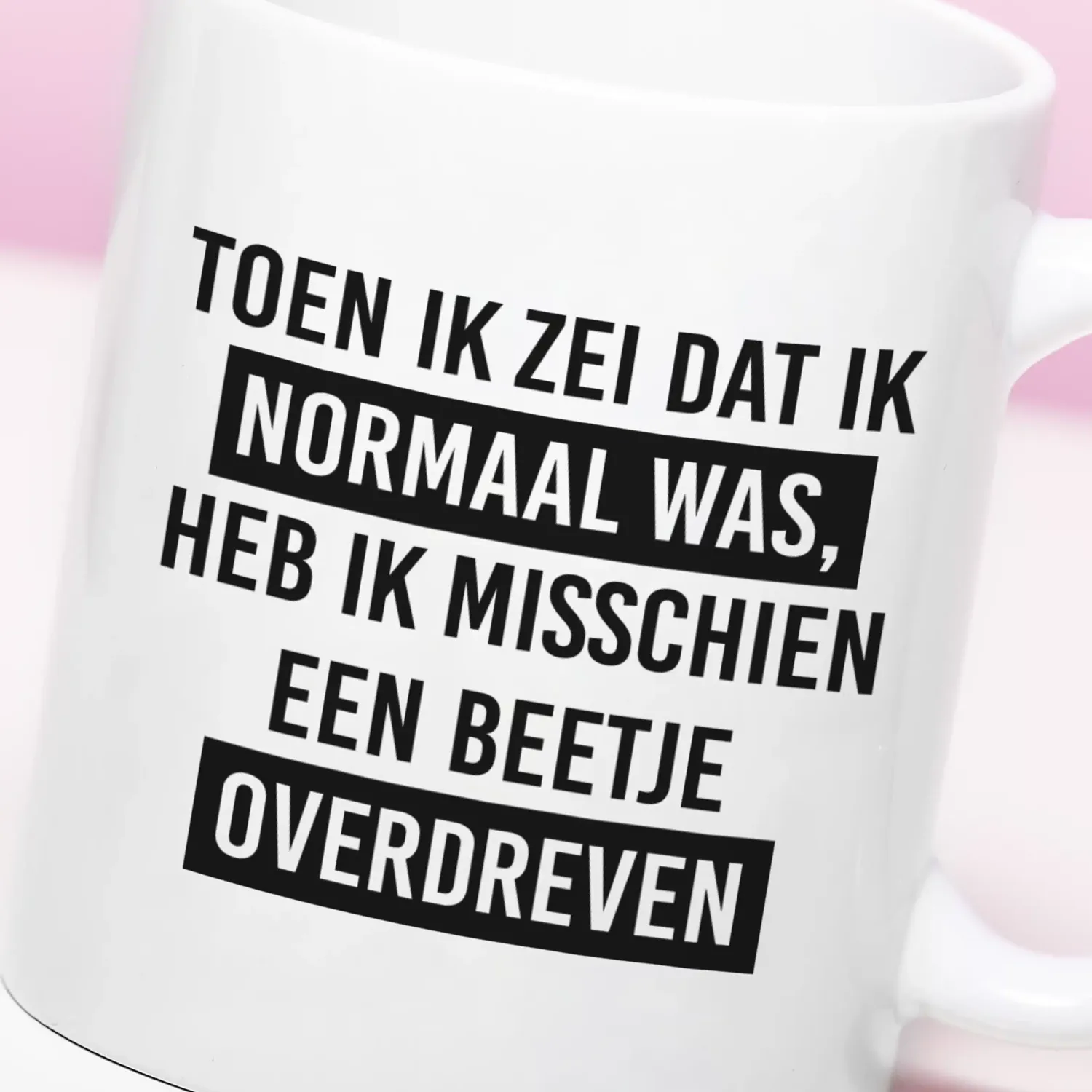 Ditverzinjeniet Mokken & Glazen|Mok Ik heb een beetje overdreven