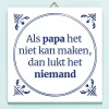 Ditverzinjeniet Tegeltjes|Tegeltje Als papa het niet kan maken