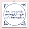 Ditverzinjeniet Tegeltjes|Tegeltje Ben ik eindelijk geslaagd