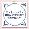 Ditverzinjeniet Tegeltjes|Tegeltje Ben je eindelijk jarig