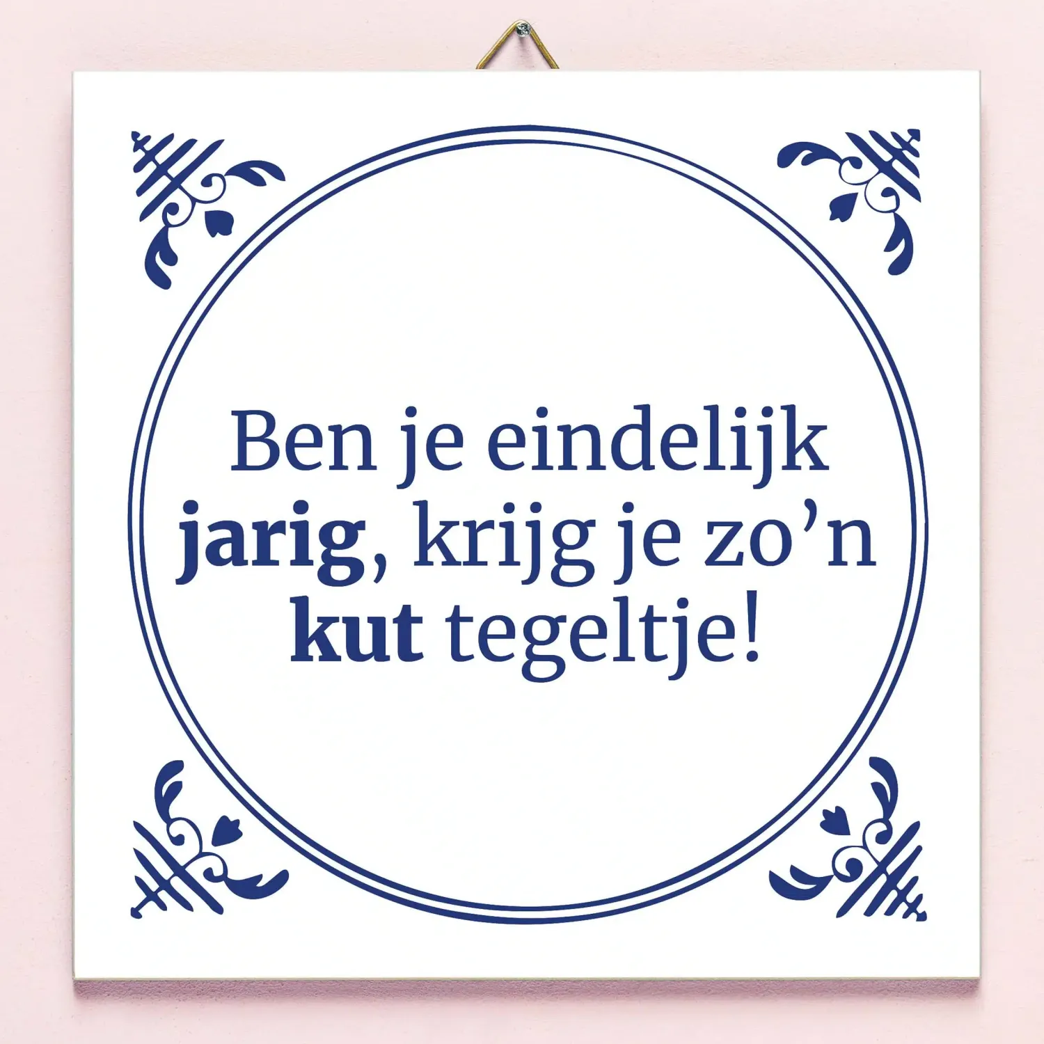 Ditverzinjeniet Tegeltjes|Tegeltje Ben je eindelijk jarig