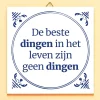 Ditverzinjeniet Tegeltjes|Tegeltje De beste dingen in het leven