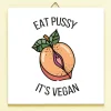 Ditverzinjeniet Tegeltjes|Duurzaam|Tegeltje Eat Pussy, It’s Vegan