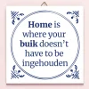 Ditverzinjeniet Tegeltjes|Tegeltje Home is where your buik doesn’t have to be ingehouden