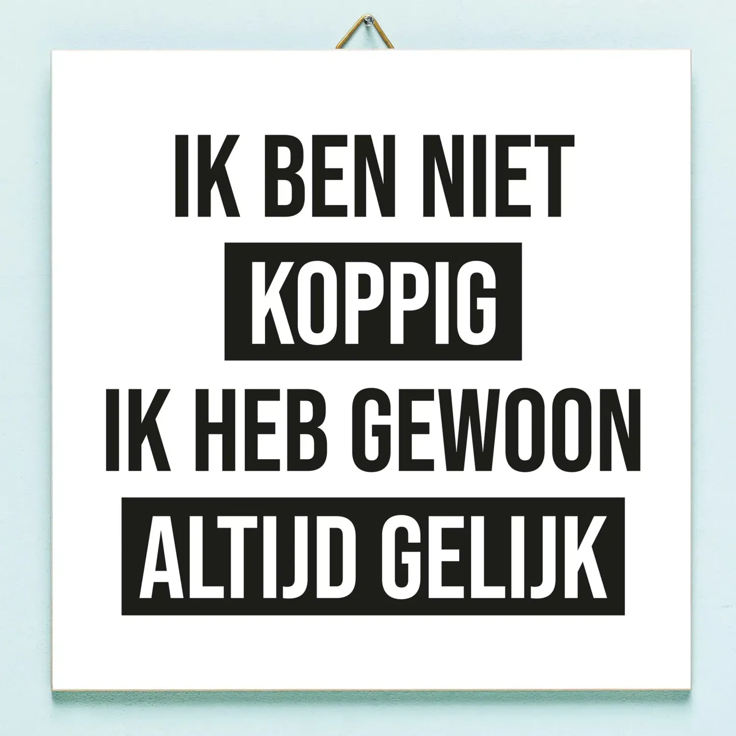 Ditverzinjeniet Tegeltjes|Tegeltje Ik ben niet koppig