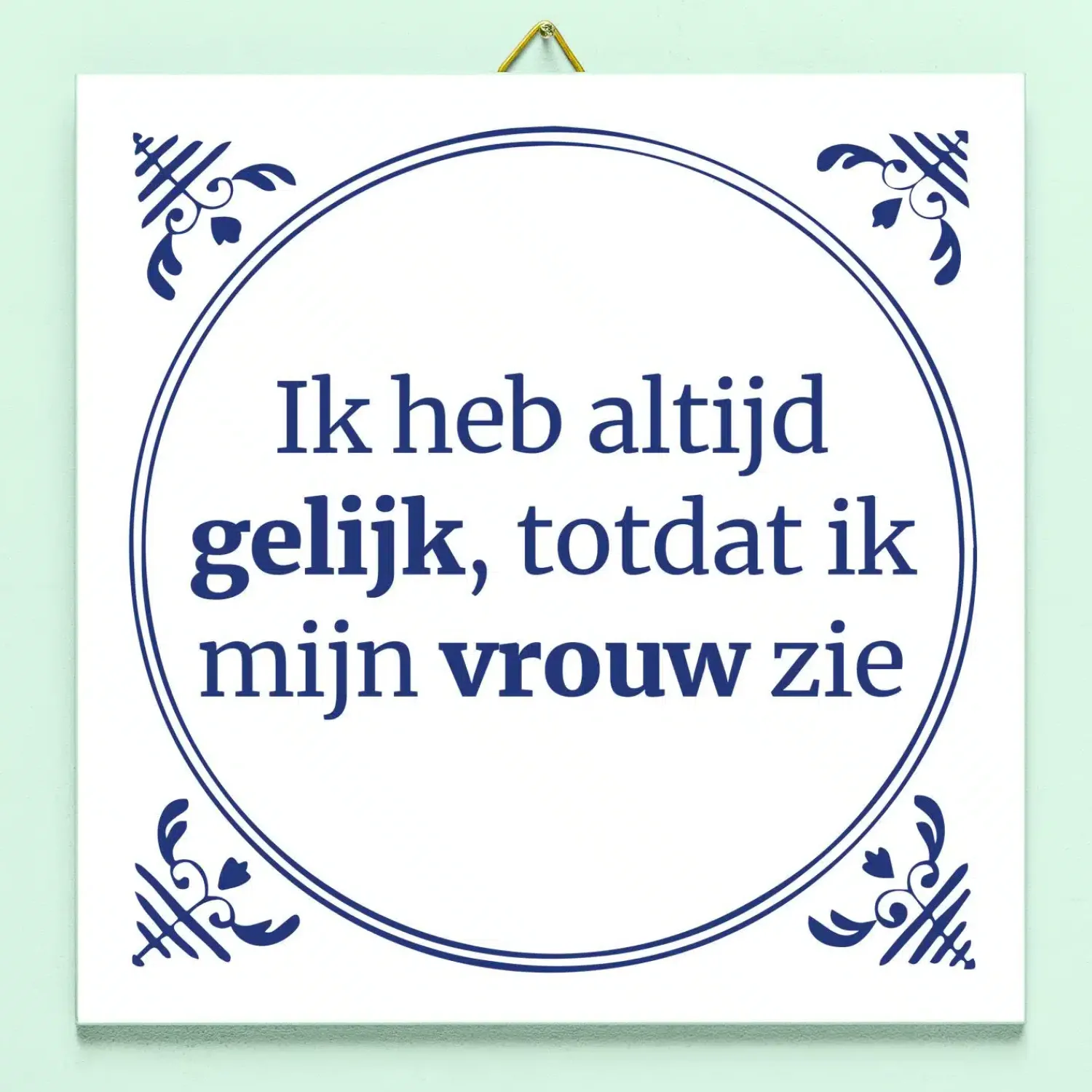 Ditverzinjeniet Tegeltjes|Tegeltje Ik heb altijd gelijk