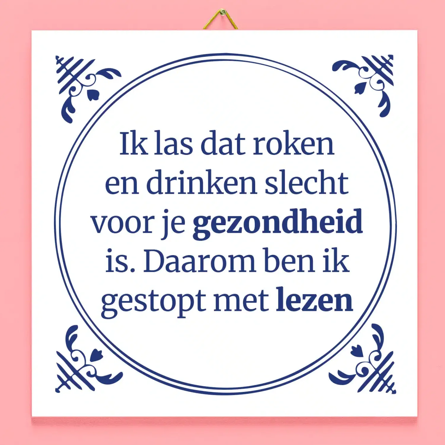 Ditverzinjeniet Tegeltjes|Tegeltje Ik las dat roken en drinken slecht voor je gezondheid zijn