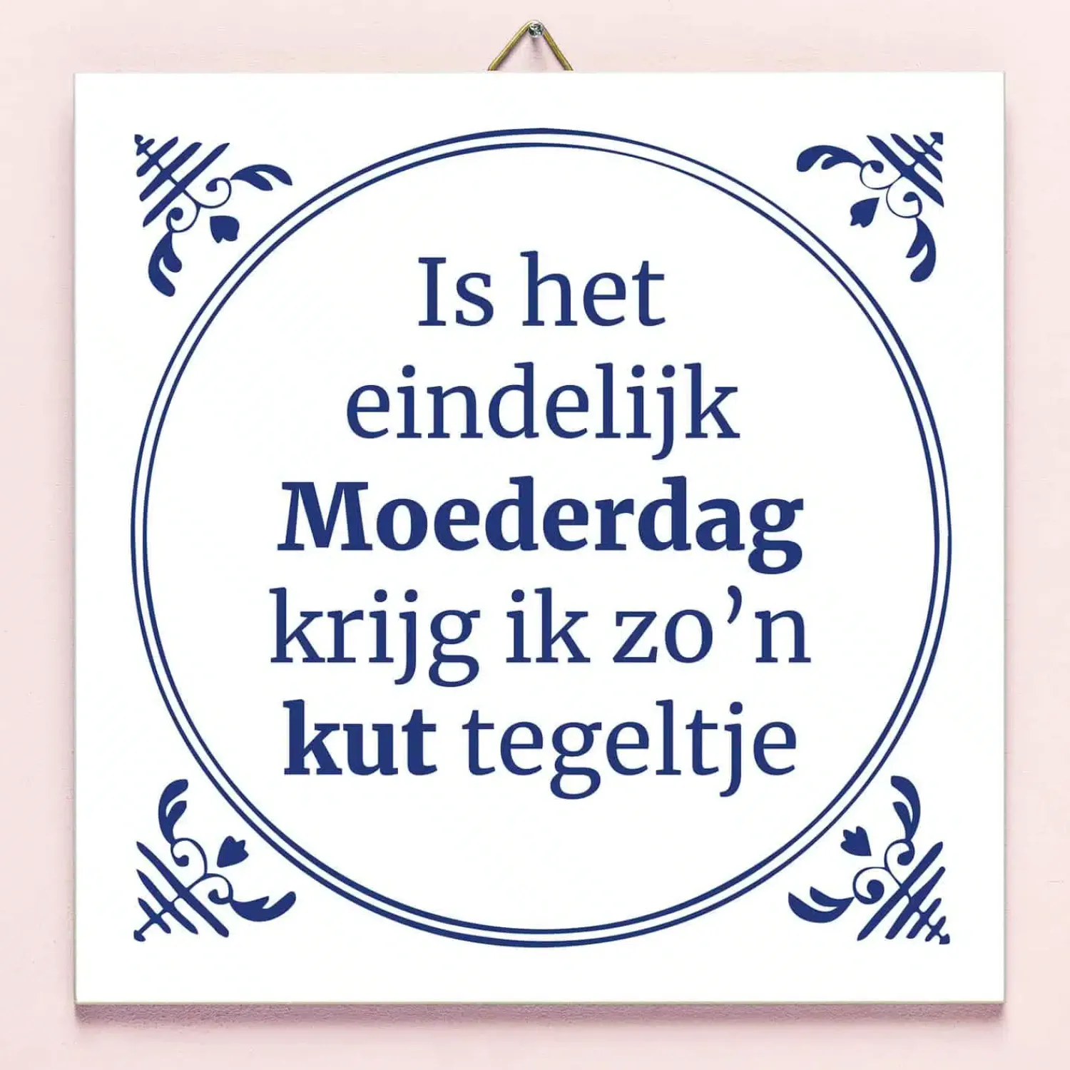 Ditverzinjeniet Tegeltjes|Tegeltje Is het eindelijk Moederdag