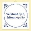 Ditverzinjeniet Tegeltjes|Tegeltje Verstand op 0, frituur op 180